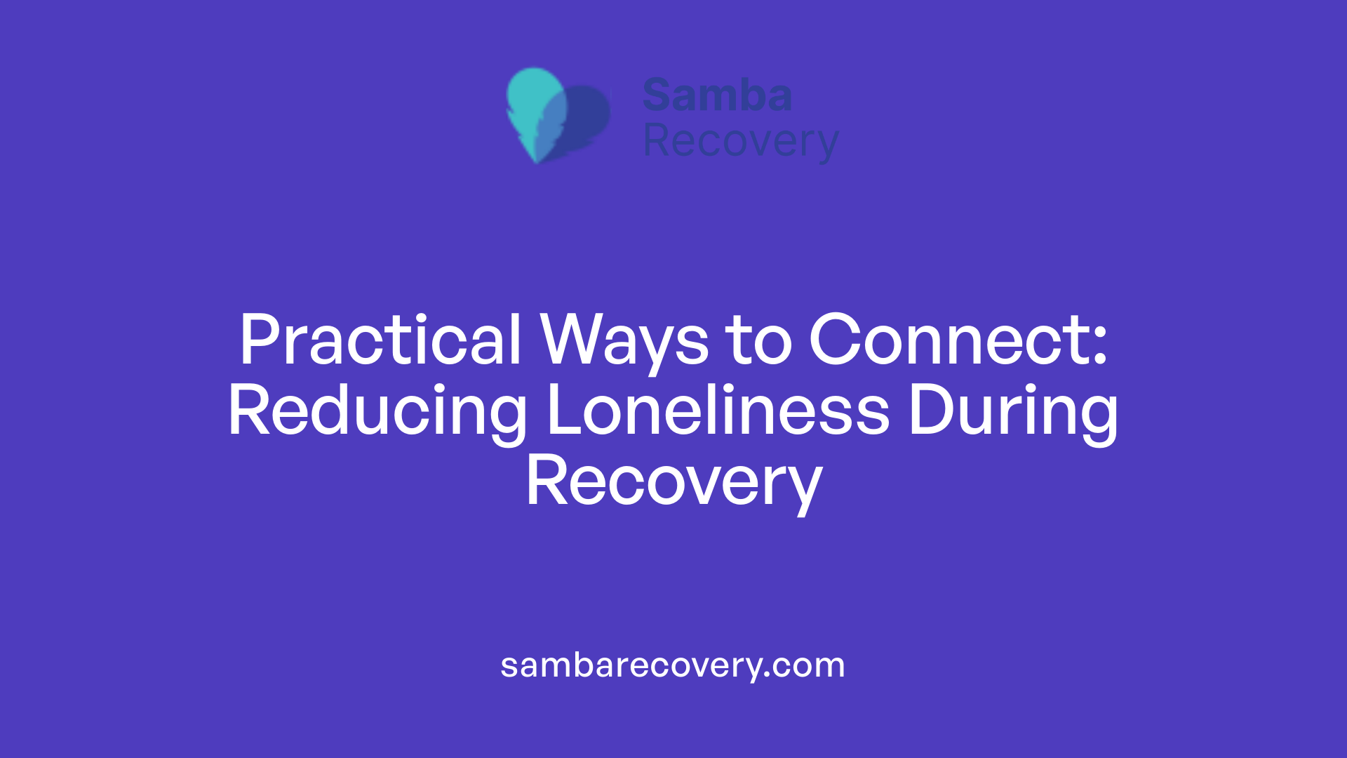 Practical Ways to Connect: Reducing Loneliness During Recovery