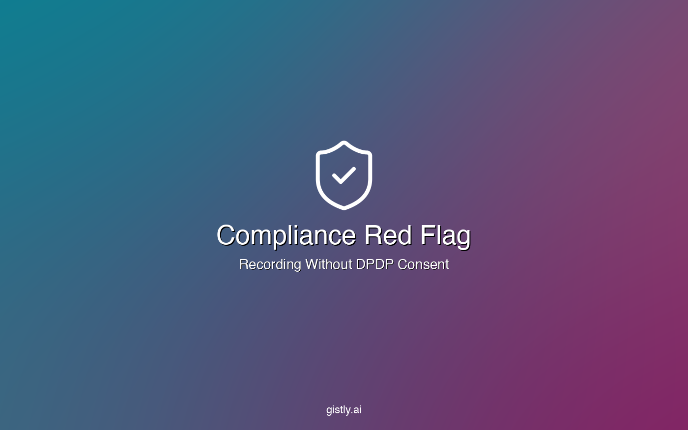 Compliance red flag showing non-compliant call recording consent under India DPDP Act