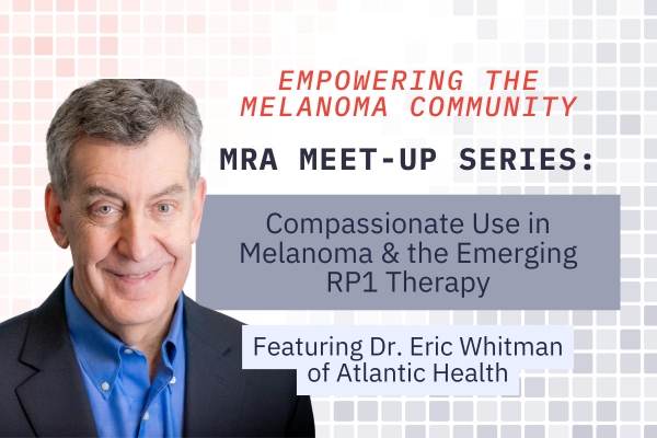 MRA Meet Up: Compassionate Use in Melanoma & the Emerging RP1 Therapy