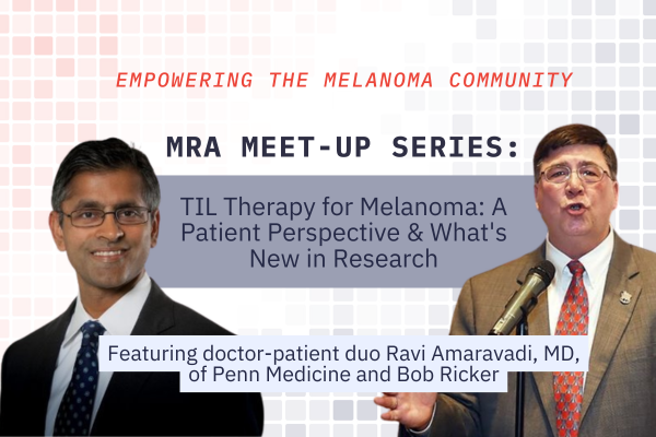 MRA Meet Up: TIL Therapy for Melanoma: A Patient Perspective and What’s New in Research