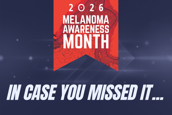 Melanoma Awareness Month 2026: In Case You Missed It