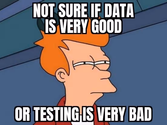 A humorous meme featuring a character with orange hair and a skeptical expression. The text reads, "NOT SURE IF DATA IS VERY GOOD OR TESTING IS VERY BAD."