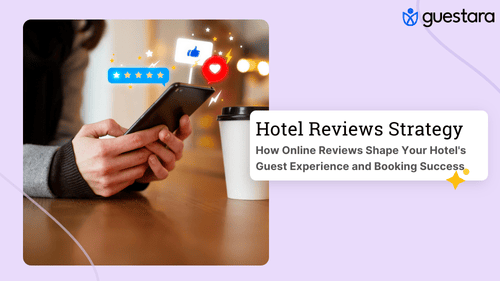 How Online Reviews Shape Your Hotel's Guest Experience and Booking Success Complete guide by guestara