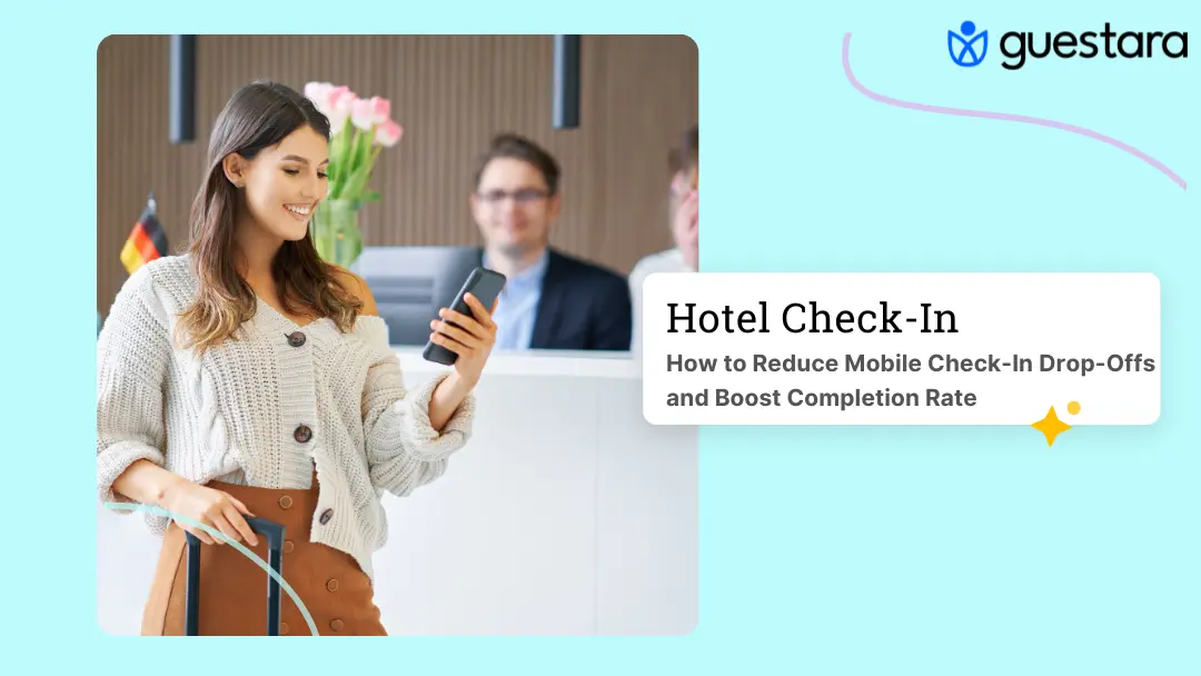 How to Reduce Mobile Check-In Drop-Offs and Boost Your Hotel Self Check-In Completion Complete Guide by Guestara