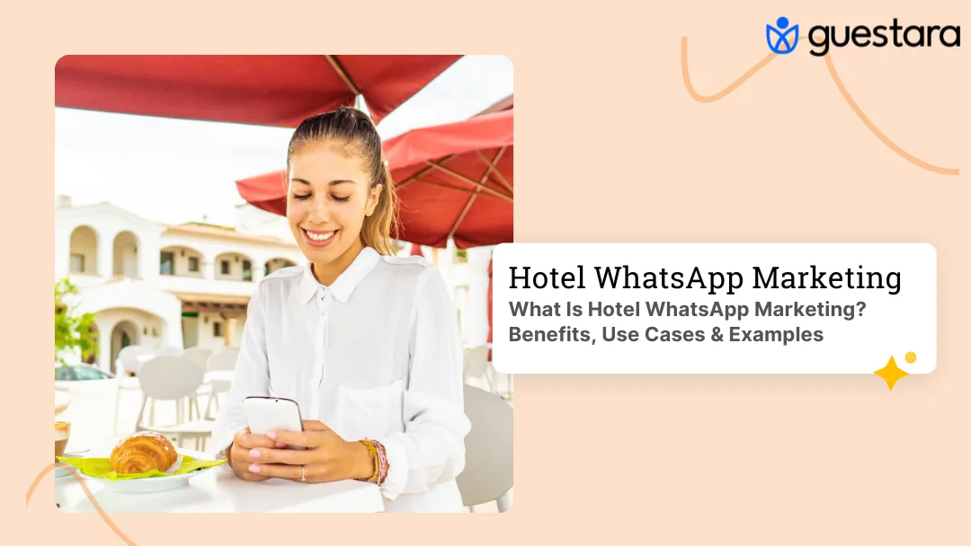 What Is Hotel WhatsApp Marketing? Benefits, Use Cases & Examples Complete Guide by Guestara