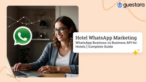 WhatsApp Business vs Business API for Hotels | Complete Guide by Guestara