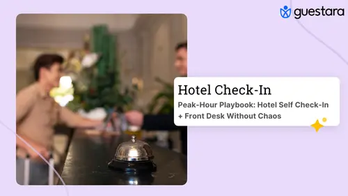 Peak-Hour Playbook: Hotel Self Check-In + Front Desk Without Chaos Complete Guide by Guestara