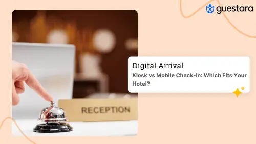 Kiosk vs Mobile Check-in: Which Fits Your Hotel? complete guide by guestara