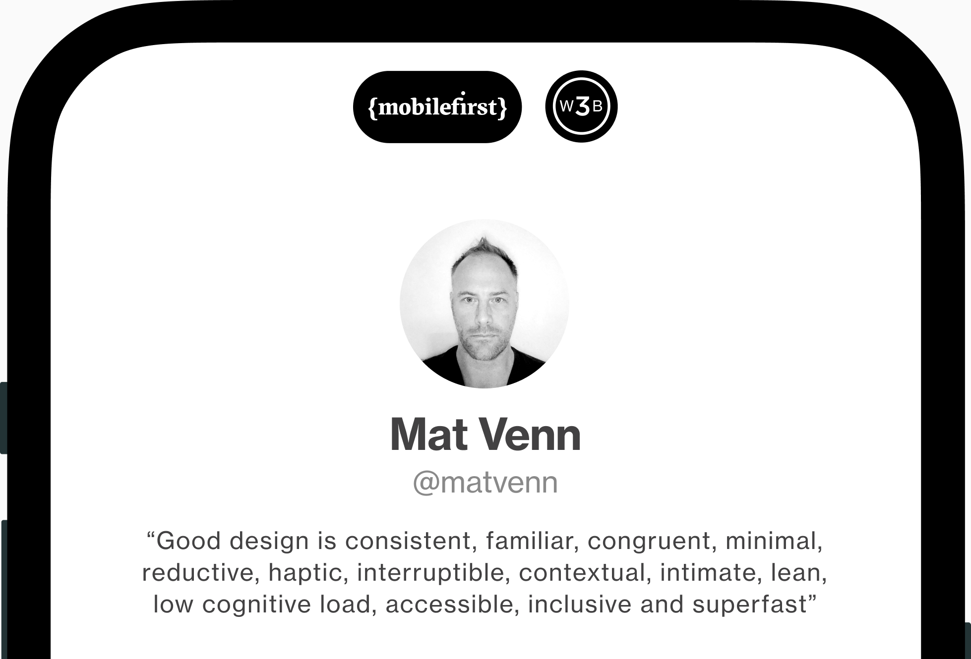 Mat Venn - "Good design is consistent, familiar, congruent, minimal, reductive, haptic, interruptible, contextual, intimate, lean, low cognitive load, bulletproof and superfast"