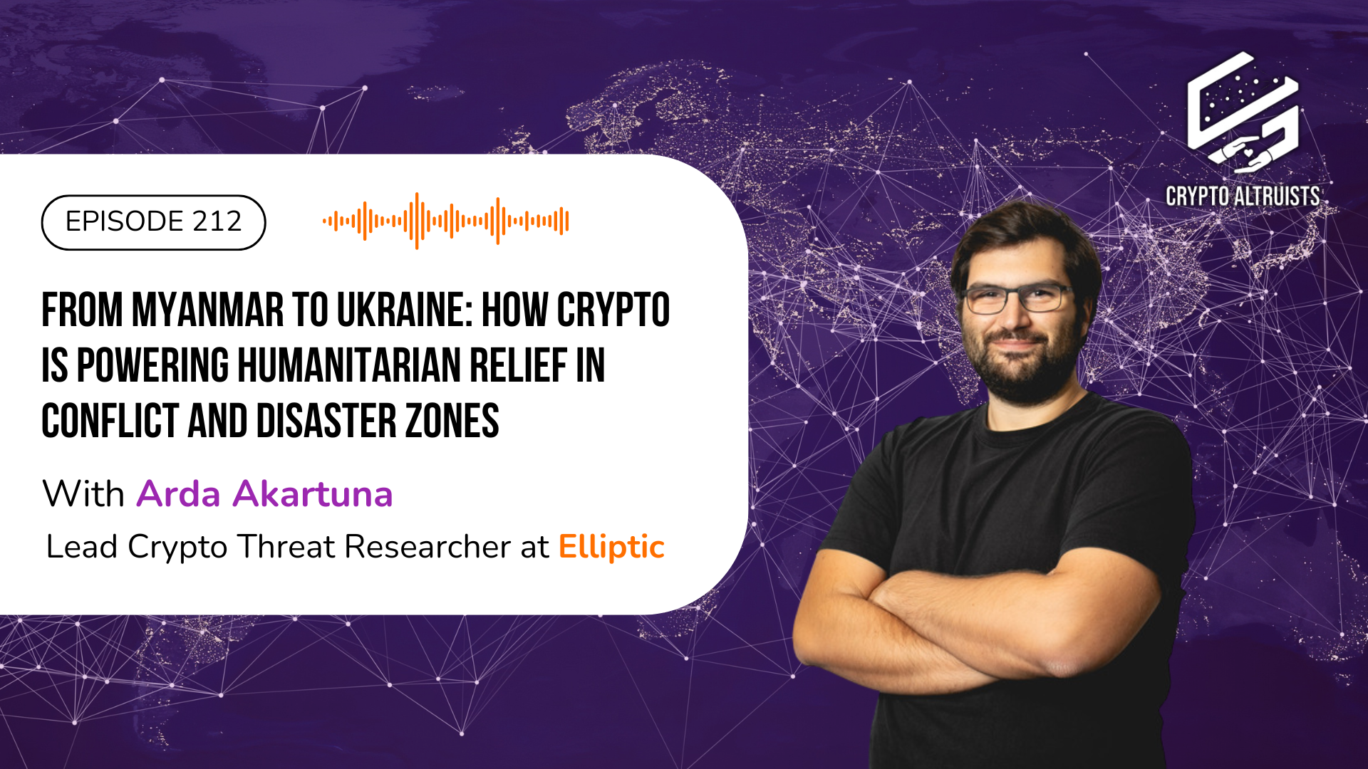 Crypto Altruists Episode 212 - From Myanmar to Ukraine: How Crypto Is Powering Humanitarian Relief in Conflict and Disaster Zones, with Arda Akartuna, Lead Crypto Threat Researcher at Elliptic