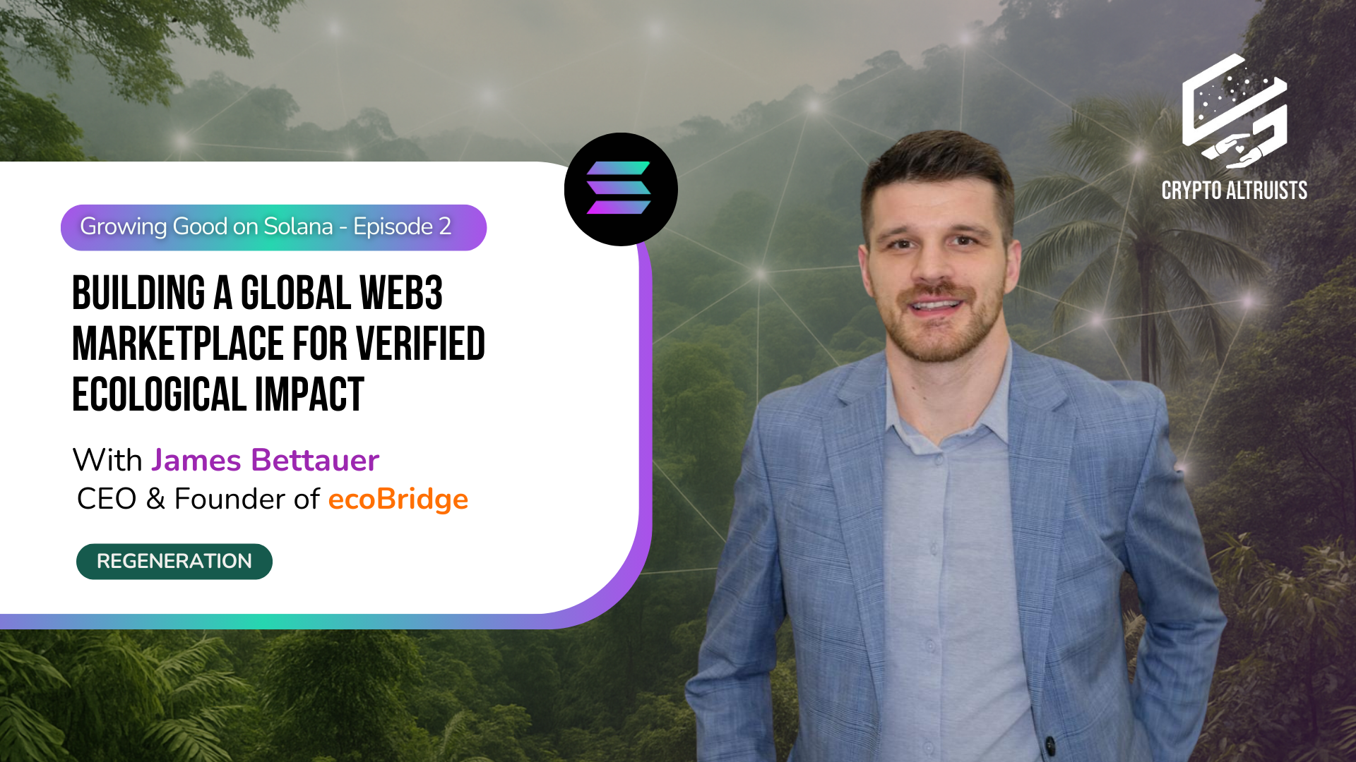 Growing Good on Solana Episode 2 - Building a Global Web3 Marketplace for Verified Ecological Impact, with James Bettauer, the Founder and CEO of ecoBridge
