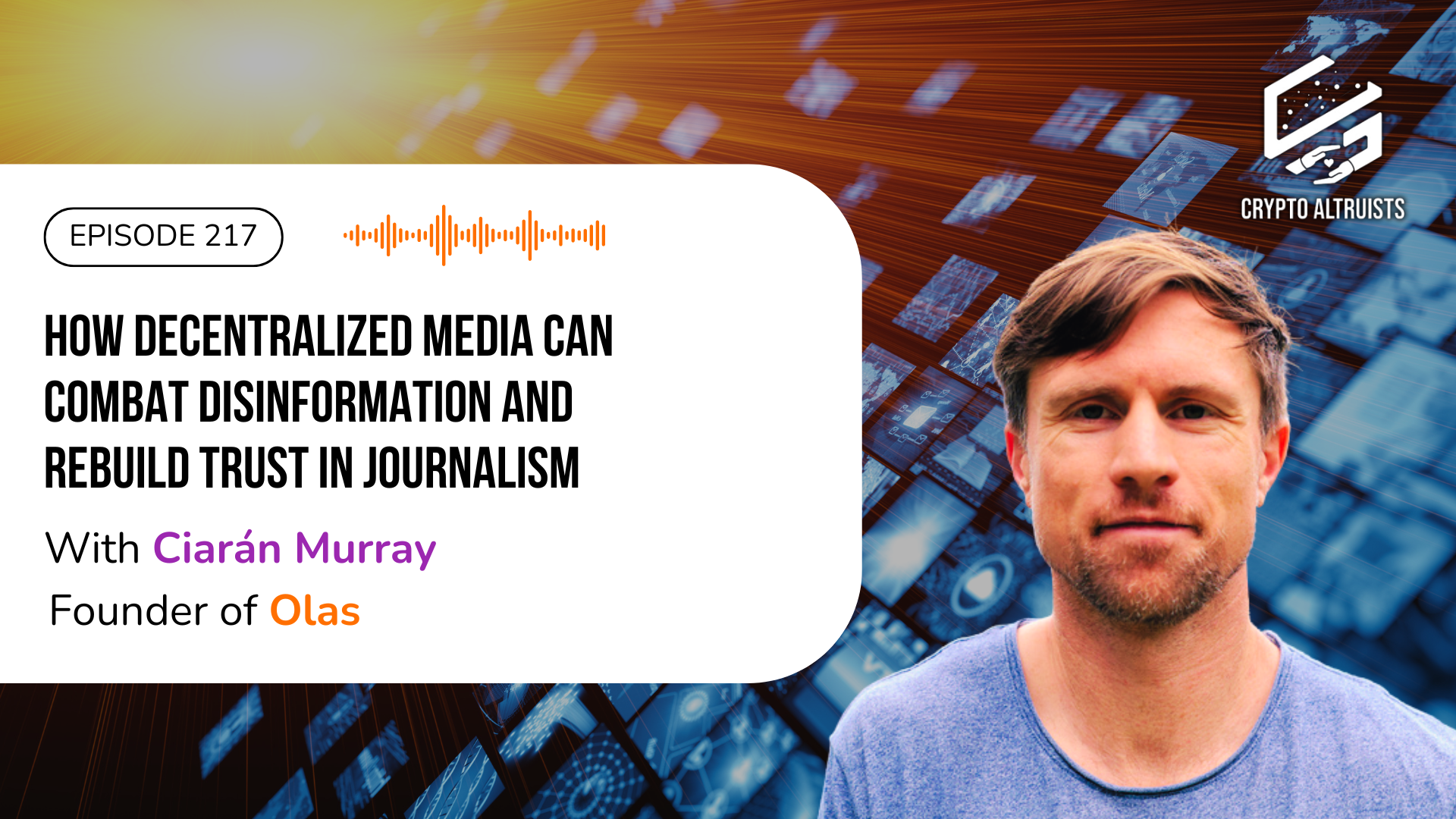 Crypto Altruists Podcast Episode 217 - How Decentralized Media Can Combat Disinformation and Rebuild Trust in Journalism, with With Ciarán Murray, Founder of Olas