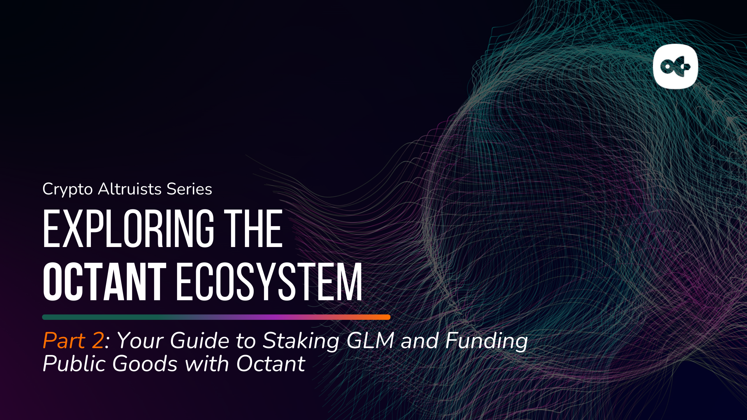 Crypto Altruists Series - Exploring the Octant Ecosystem Part 2: Your Guide to Staking GLM and Funding Public Goods with Octant - Cover Photo with text superimposed against a dark background with a graphic of a global network