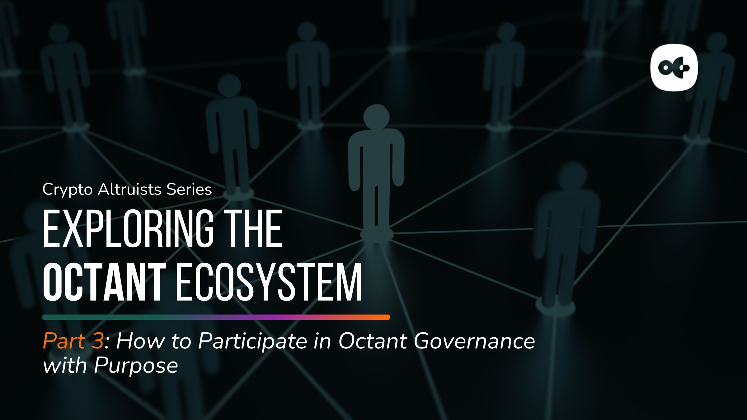 Crypto Altruists Series - Exploring the Octant Ecosystem Part 3: How to Participate in Octant Governance with Purpose, superimposed on a background with a graphic of a human network