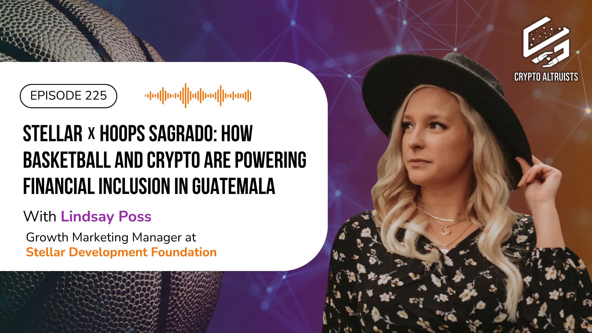 Crypto Altruists Podcast Episode 225 - Stellar x Hoops Sagrado: How Basketball and Crypto Are Powering Financial Inclusion in Guatemala, with Lindsay Poss, Growth Marketing Manager at Stellar Development Foundation