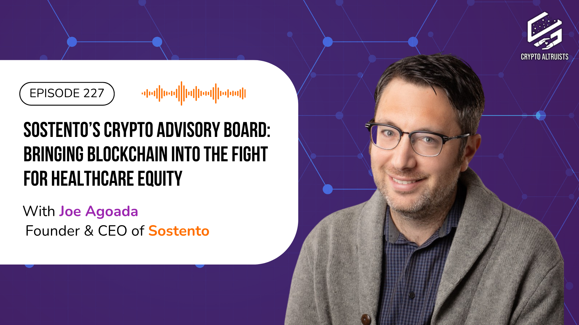 Crypto Altruists Episode 227 - Sostento’s Crypto Advisory Board:  Bringing Blockchain Into the Fight for Healthcare Equity, with Joe Agoada, Founder & CEO of Sostento