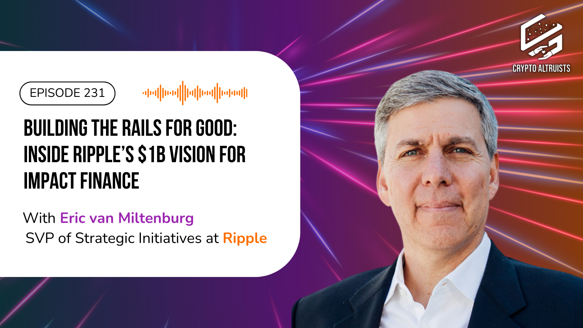 Crypto Altruists Episode 231 - Ripple Impact - Building the Rails for Good: Inside Ripple’s $1B Vision for Impact Finance, with Eric van Miltenburg, SVP of Strategic Initiatives at Ripple