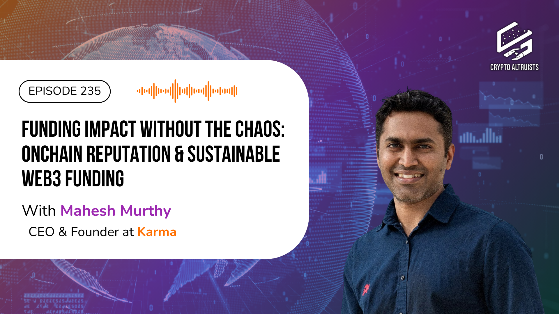 Crypto Altruists Podcast Episode 235 - Karma - Funding Impact Without the Chaos: Onchain Attestations, Reputation, & Sustainable Web3 Funding, with Mahesh Murthy, Founder of Karma