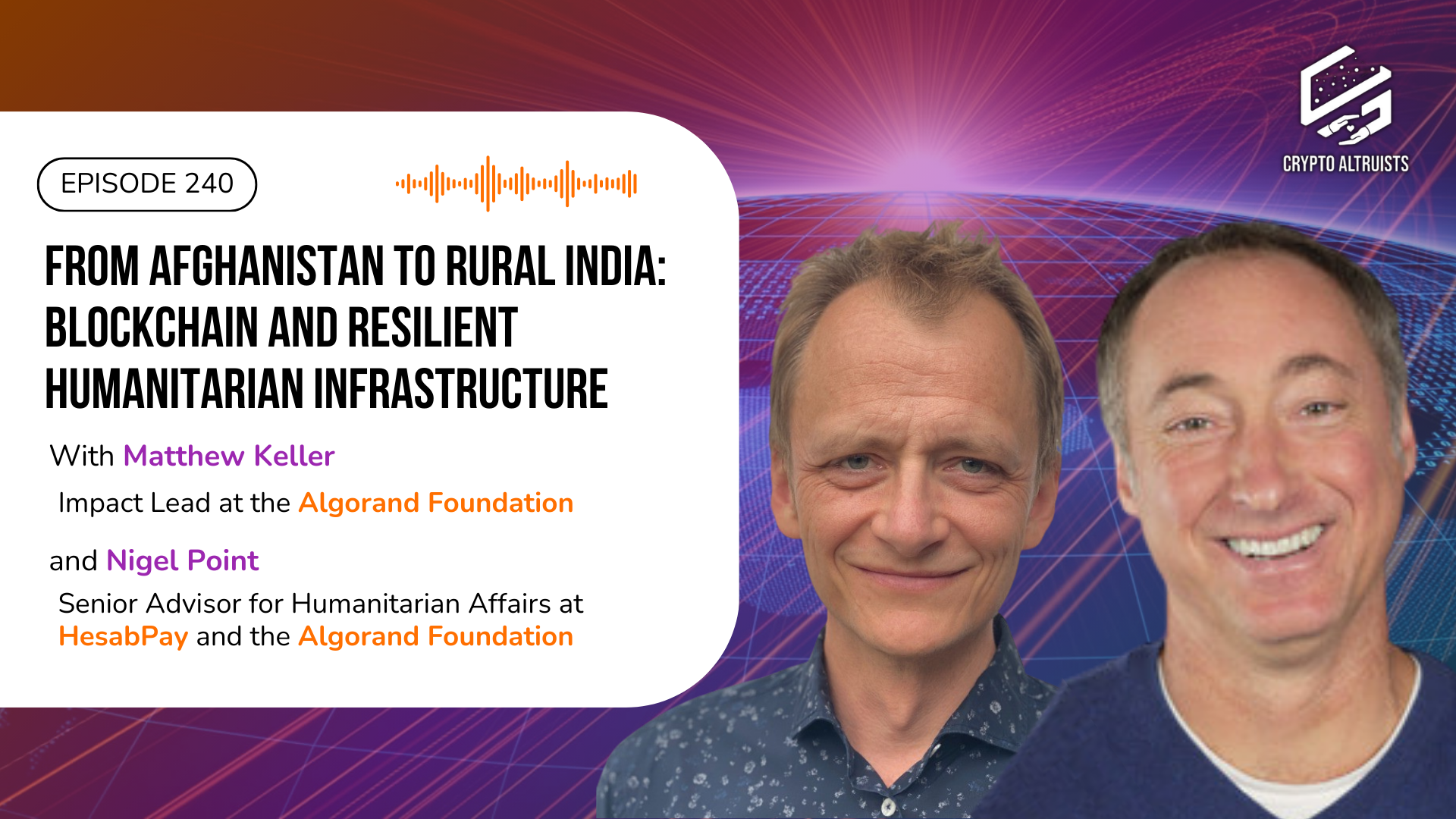 Crypto Altruists Episode 240 - From Afghanistan to Rural India: Blockchain and Humanitarian Resilience, with Matt Keller, Impact Lead at the Algorand Foundation, and Nigel Pont, Senior Advisor for Humanitarian Affairs at HesabPay & Algorand.