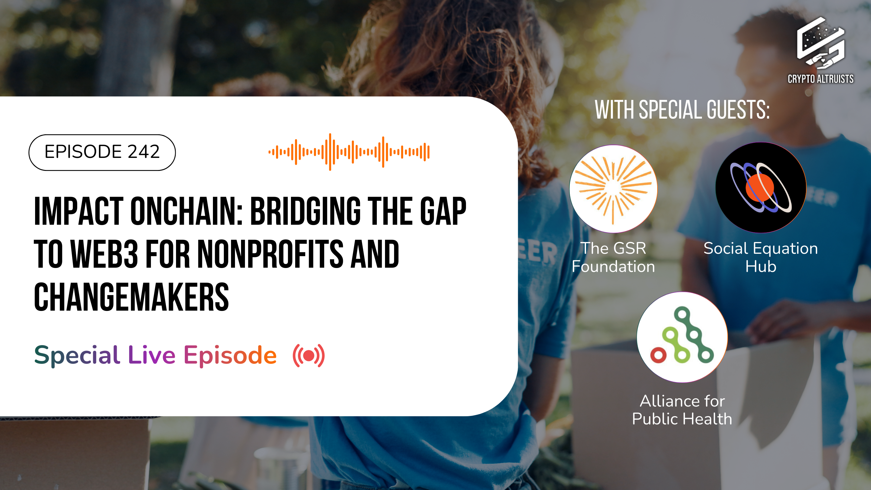 Crypto Altruists Episode 242 – Special Live Episode – Impact Onchain: Bridging the Gap for Nonprofits and Changemakers, with guests from The GSR Foundation, Social Equation Hub, and Alliance for Public Health