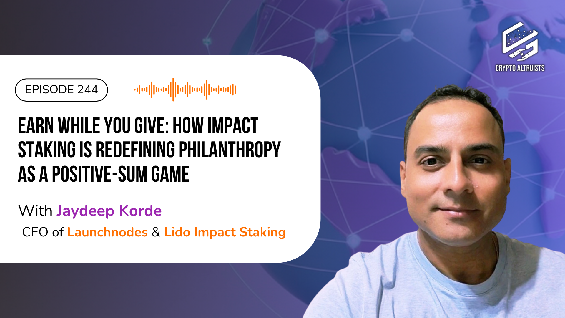 Crypto Altruists Episode 244 - Earn While You Give: How Impact Staking Is Redefining Philanthropy as a positive-sum game, with Jaydeep Korde of Launchnodes and Lido Impact Staking