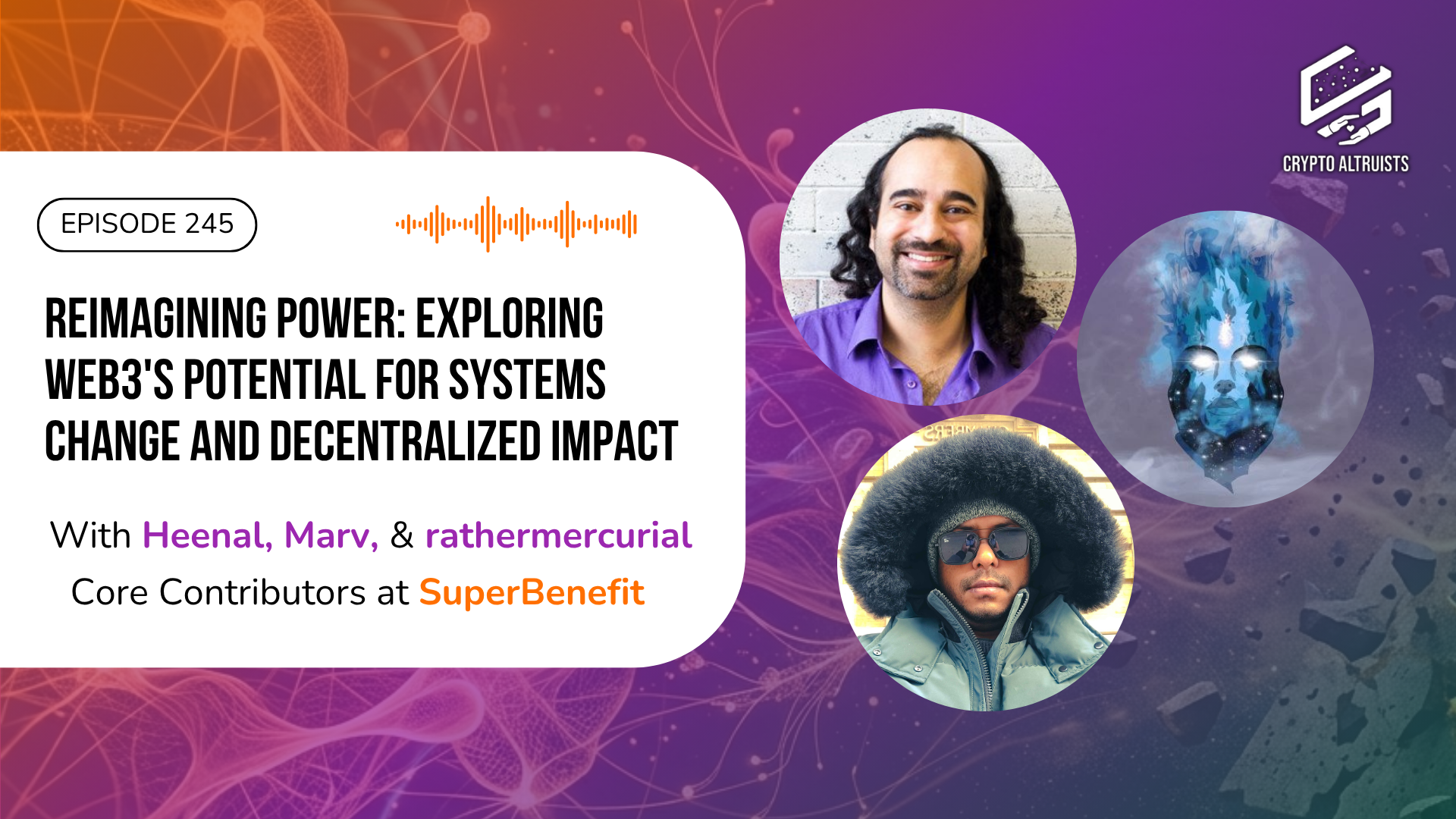 Crypto Altruists Episode 245 - Reimagining Power: Exploring Web3's Potential for Systems Change and Decentralized Impact, With Heenal, Marv, & rathermercurial, Core Contributors at SuperBenefit