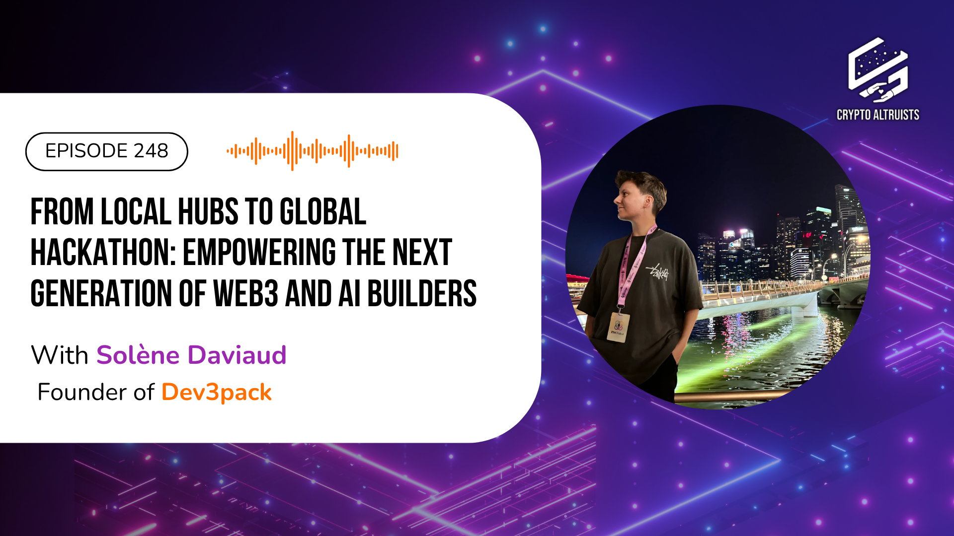 Crypto Altruists Episode 248 - From Local Hubs to Global Hackathon: Empowering the Next Generation of Web3 and AI Builders, with Solène Daviaud, Founder of Dev3pack