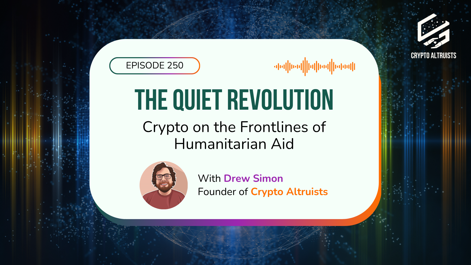 Crypto Altruists Episode 250 - The Quiet Revolution: Crypto on the Frontlines of Humanitarian Aid, with Drew Simon, Founder of Crypto Altruists