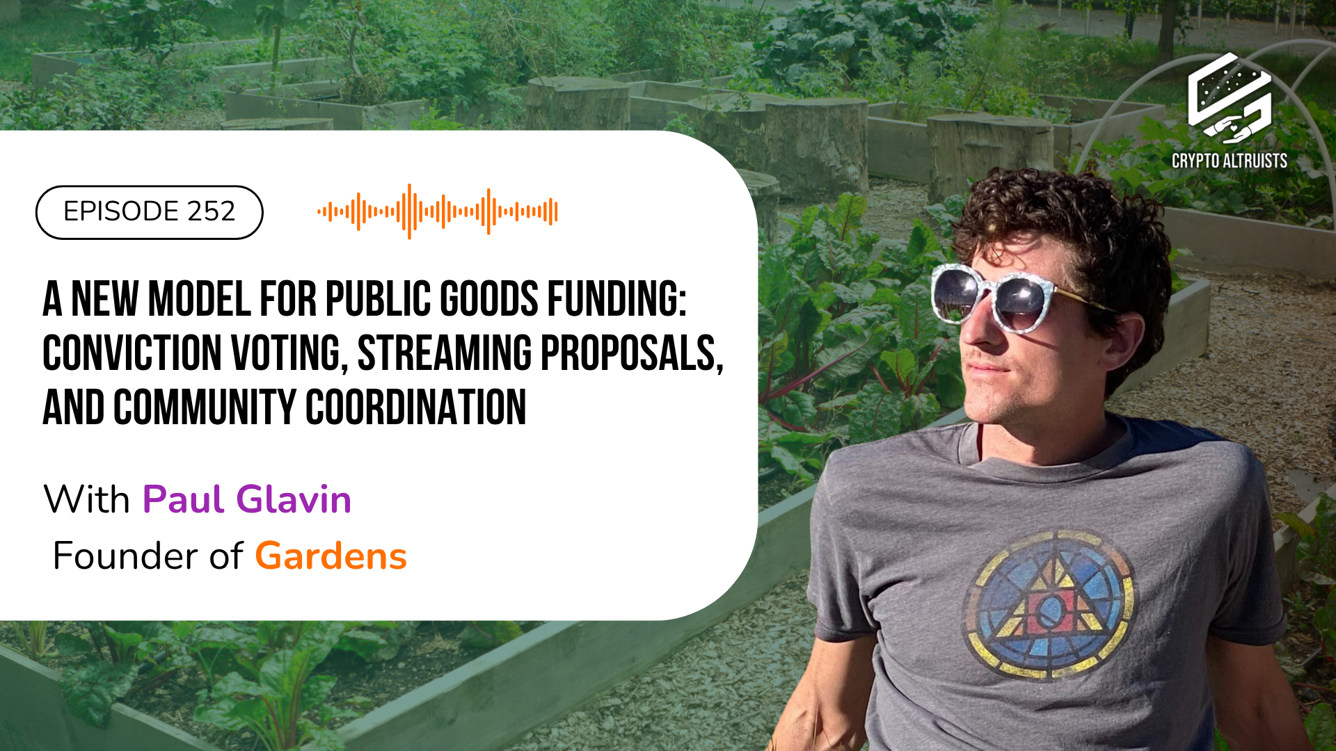 Crypto Altruists Episode 252 - A New Model for Public Goods Funding: Conviction Voting, Streaming Proposals, and Community Coordination, with Paul Glavin, Founder of Gardens