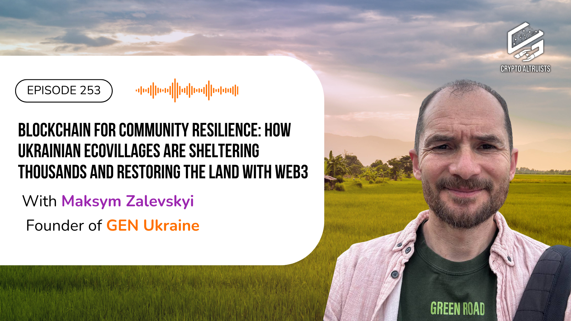 Crypto Altruists Episode 253 - Blockchain for Community Resilience: How Ukrainian Ecovillages Are Sheltering Thousands and Restoring the Land with Web3, with Maksym Zalevskyi, Founder of GEN Ukraine
