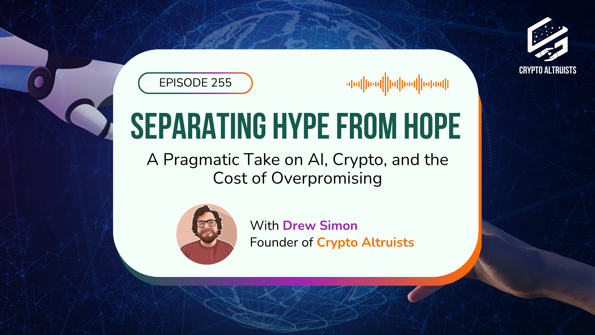 Crypto Altruists Podcast Episode 255 - Separating Hype from Hope: A Pragmatic Take on AI, Crypto, and the Cost of Overpromising, with Drew Simon, Founder of Crypto Altruists.