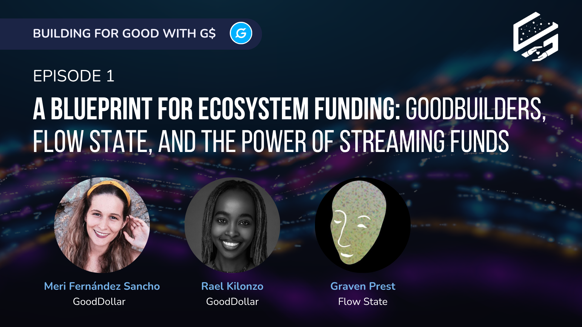 Building for Good with G$ Episode 1 - A Blueprint for Ecosystem Funding: GoodBuilders, Flow State, and the Power of Streaming Funds, with Meri Fernández Sancho and Rael Kilonzo of GoodDollar and Graven Prest of Flow State.