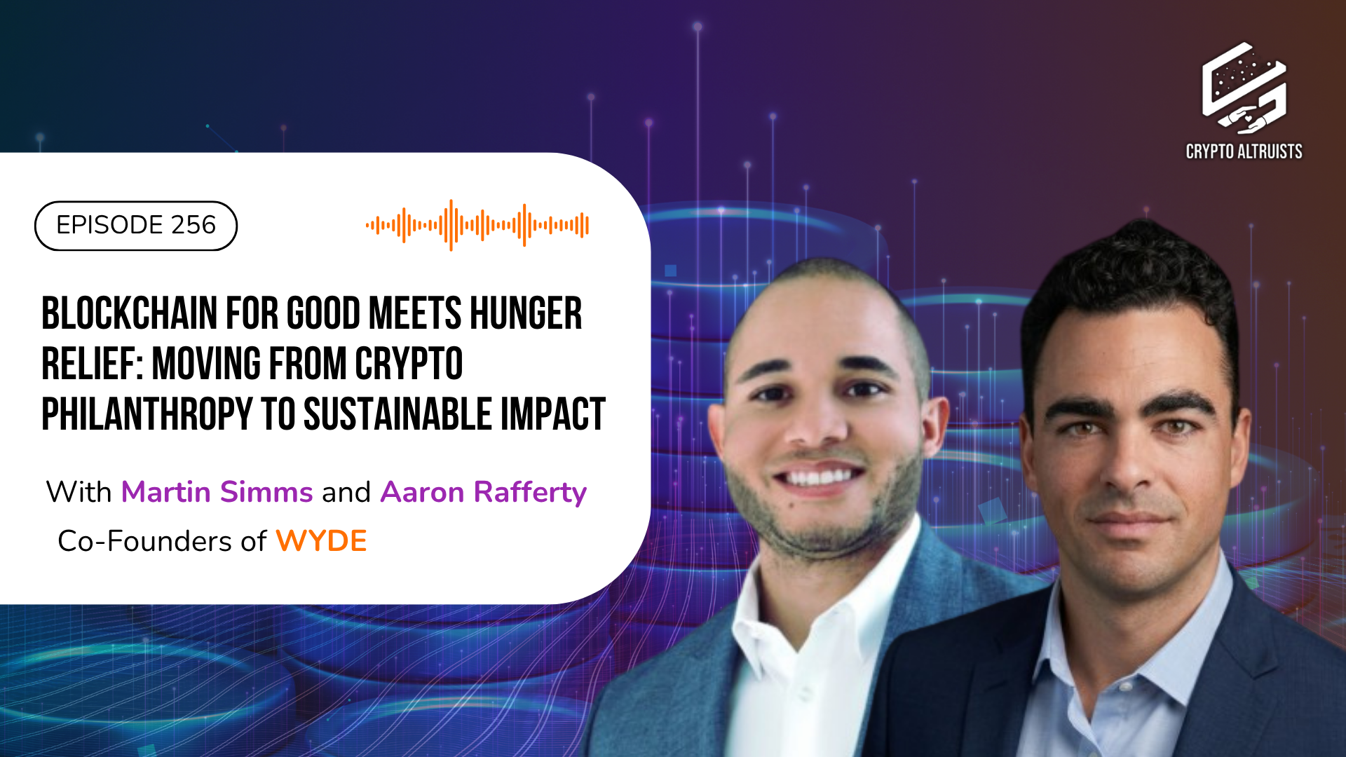 Crypto Altruists Episode 256 - Blockchain for Good Meets Hunger Relief: Moving from Crypto Philanthropy to Sustainable Impact with Martin Simms and Aaron Rafferty, Co-Founders of Wyde