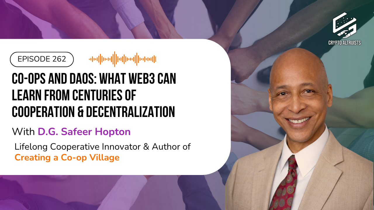 Crypto Altruists Podcast 262 - Co-ops and DAOs: What Web3 Can Learn from a Century of Cooperation & Decentralization, with D.G. Safeer Hopton, Lifelong Cooperative Innovator & Author of Creating a Co-op Village