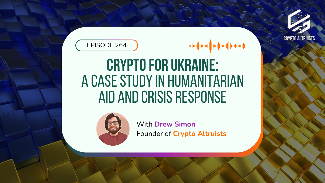 Crypto Altruists Podcast Episode 264: Crypto for Ukraine: A Case Study in Humanitarian Aid and Crisis Response. Text superimposed against background of Ukrainian flag.