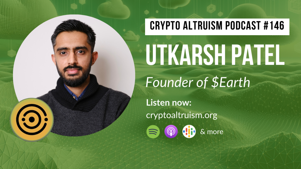Crypto Altruists Episode 146 - $Earth - Redesigning money to power the Solarpunk revolution, with Utkarsh Patel, Founder of Earth Coin