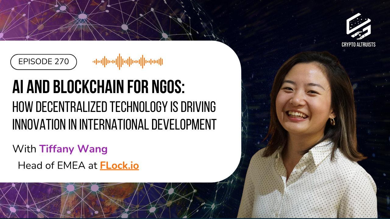 Podcast Cover: Crypto Altruists Episode 270 - AI and Blockchain for NGOs: How Decentralized Technology Is Driving Innovation in International Development, with Tiffany Wang of FLock.io