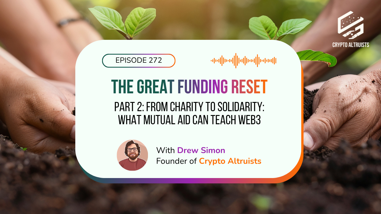 Crypto Altruists Episode 272 - The Great Funding Reset Pt. 2: From Charity to Solidarity: What Mutual Aid Can Teach Web3, by Drew Simon, Founder, Crypto Altruists, background of hands planting seedlings.