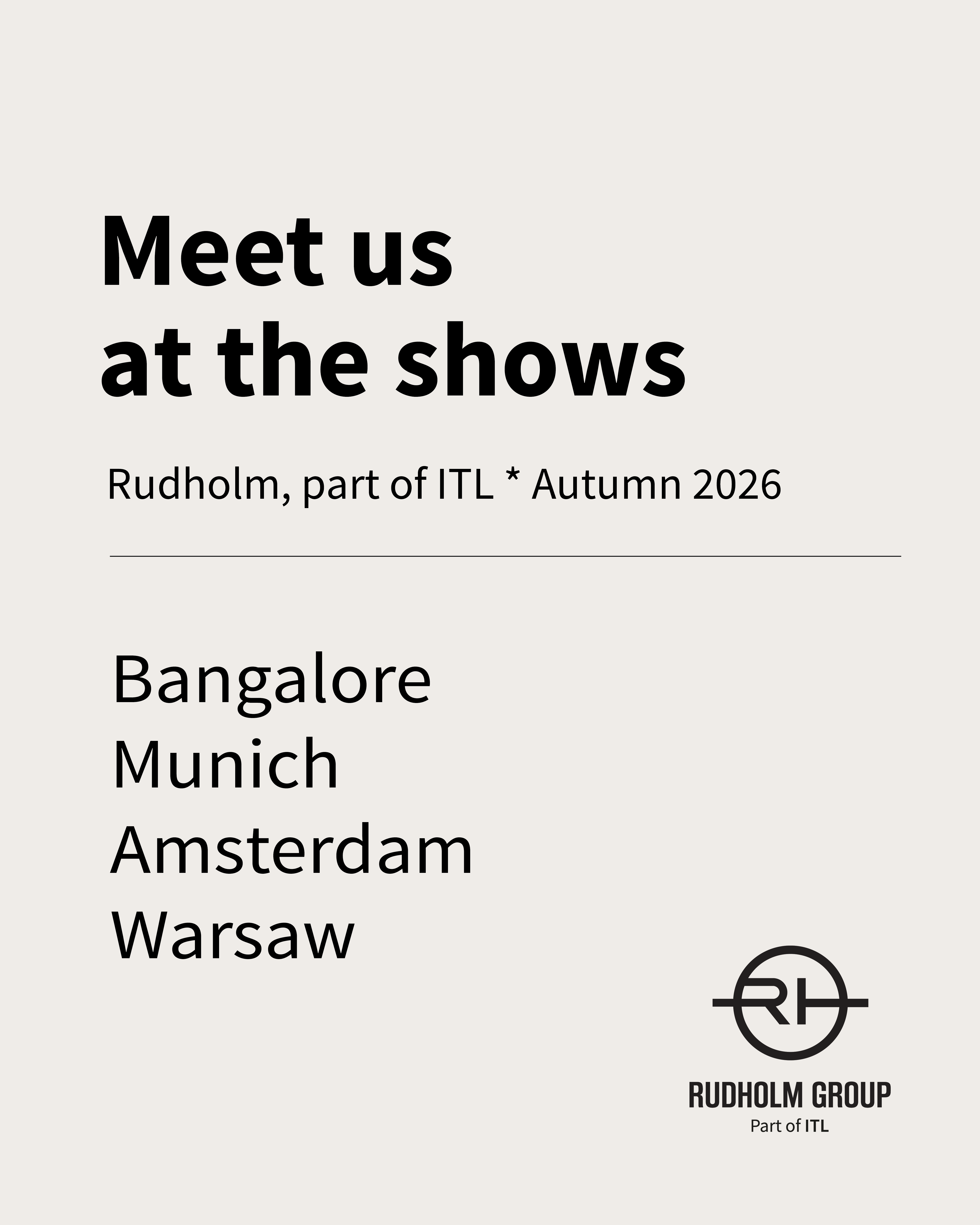 Meet us at the shows. Rudholm, part of ITL, autumn 2026: Bangalore, Munich, Amsterdam and Warsaw.