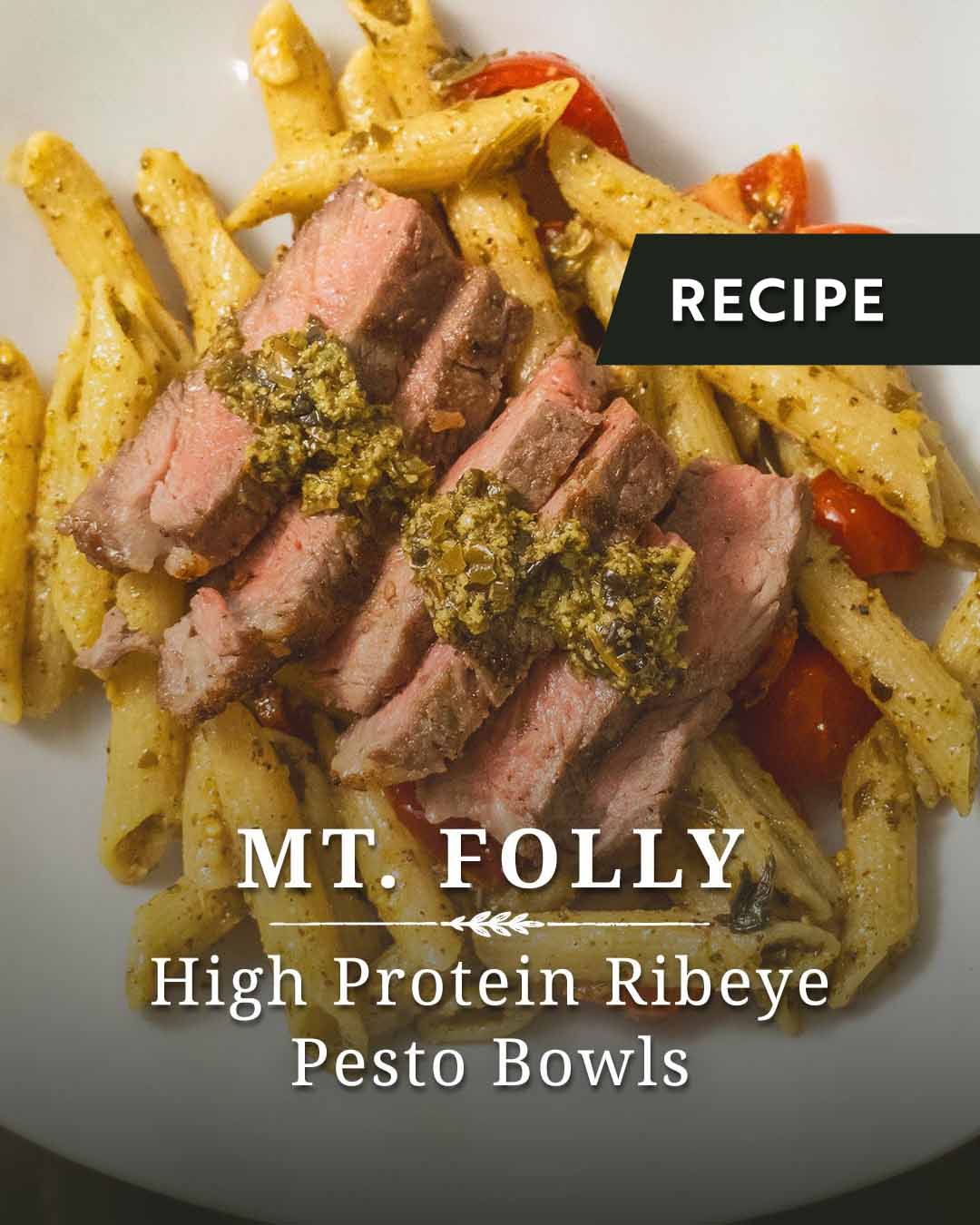 Recipe graphic titled Mt. Folly High Protein Ribeye Pesto Bowls showing sliced steak over pesto penne pasta.