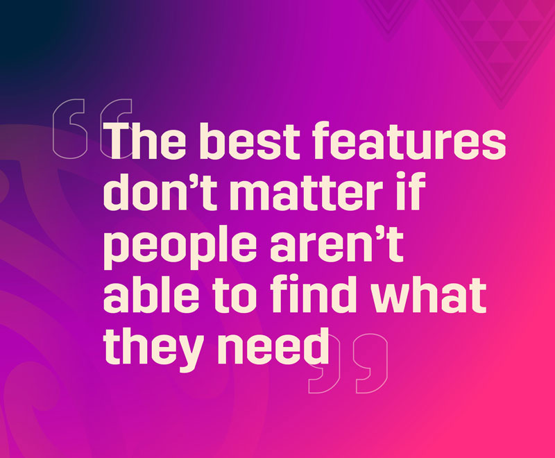 The best features don't matter if people aren't able to find what they need text on a purple and pink background