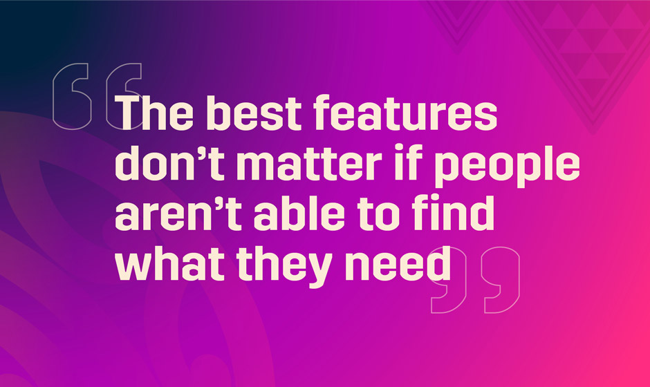 The best features don't matter if people aren't able to find what they need text on a purple and pink background