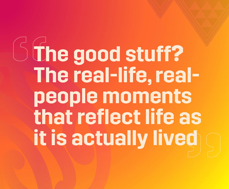 The good stuff? The real-life, real-people moments that reflect live as it is actually lived text on an orange background