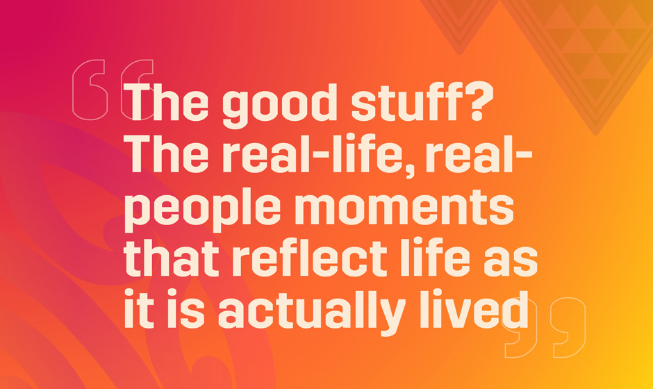 The good stuff? The real-life, real-people moments that reflect live as it is actually lived text on an orange background