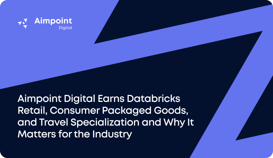 Aimpoint Digital Earns Databricks Retail, Consumer Packaged Goods, and Travel Specialization and Why It Matters for the Industry
