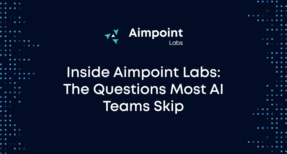 Inside Aimpoint Labs: The Questions Most AI Teams Skip