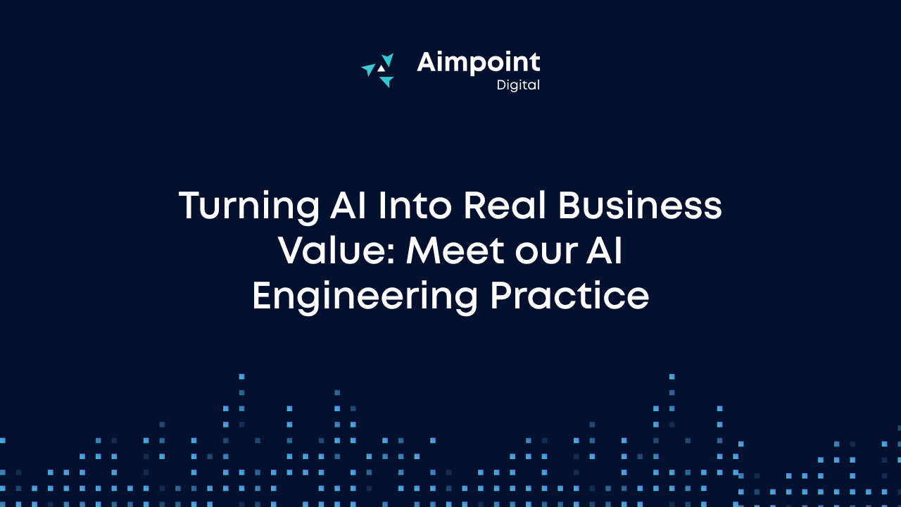 Turning AI Into Real Business Value: Meet our AI Engineering Practice | By Aimpoint Digital