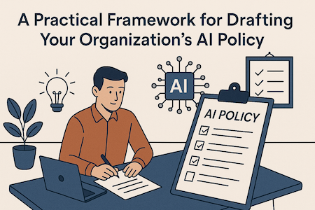 A Practical Framework for Drafting Your Organization’s AI Policy