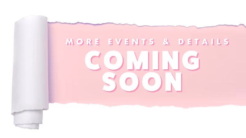 Pink torn paper with white rolled edge and text saying More Events & Details Coming Soon.