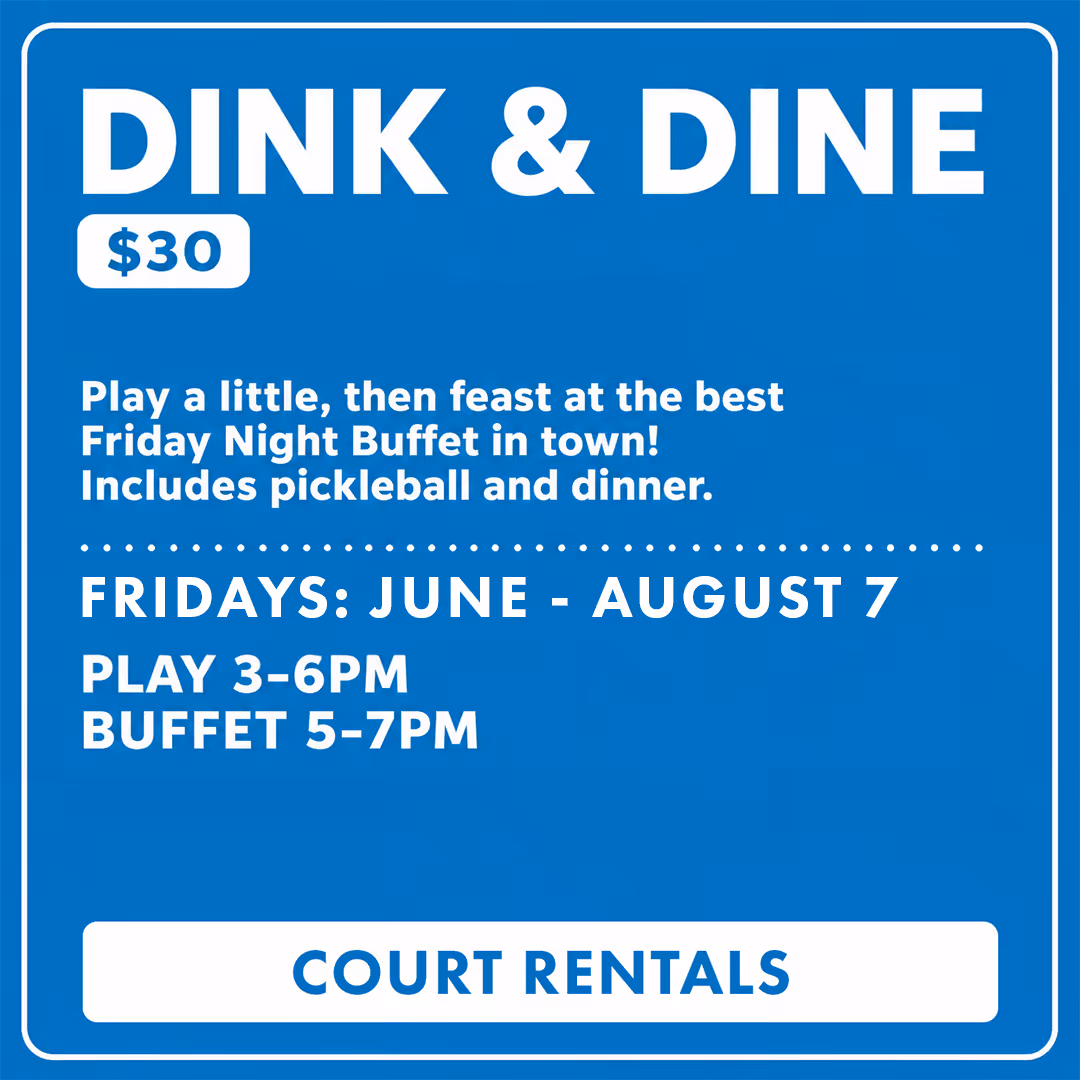 DINK & DINE $30 event with pickleball and buffet Fridays June to August 7, play 3-6PM, buffet 5-7PM.